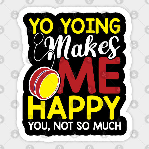 Yo Yoing makes me happy you not so much Sticker by Values Tees